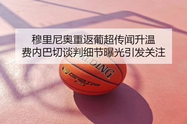 穆里尼奥重返葡超传闻升温 费内巴切谈判细节曝光引发关注